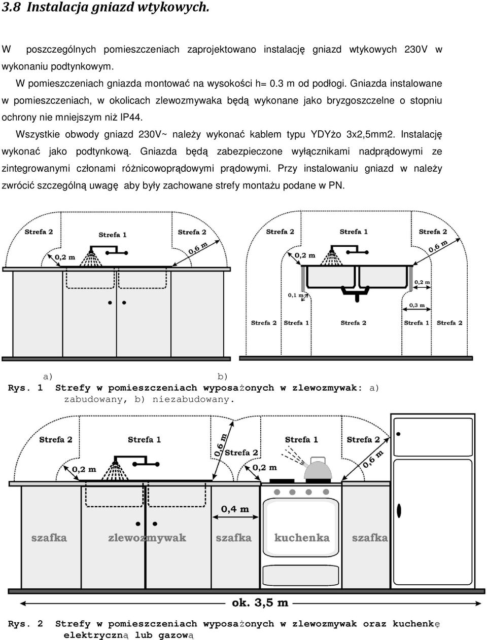 Wszystkie obwody gniazd 230V~ naleŝy wykonać kablem typu YDYŜo 3x2,5mm2. Instalację wykonać jako podtynkową.