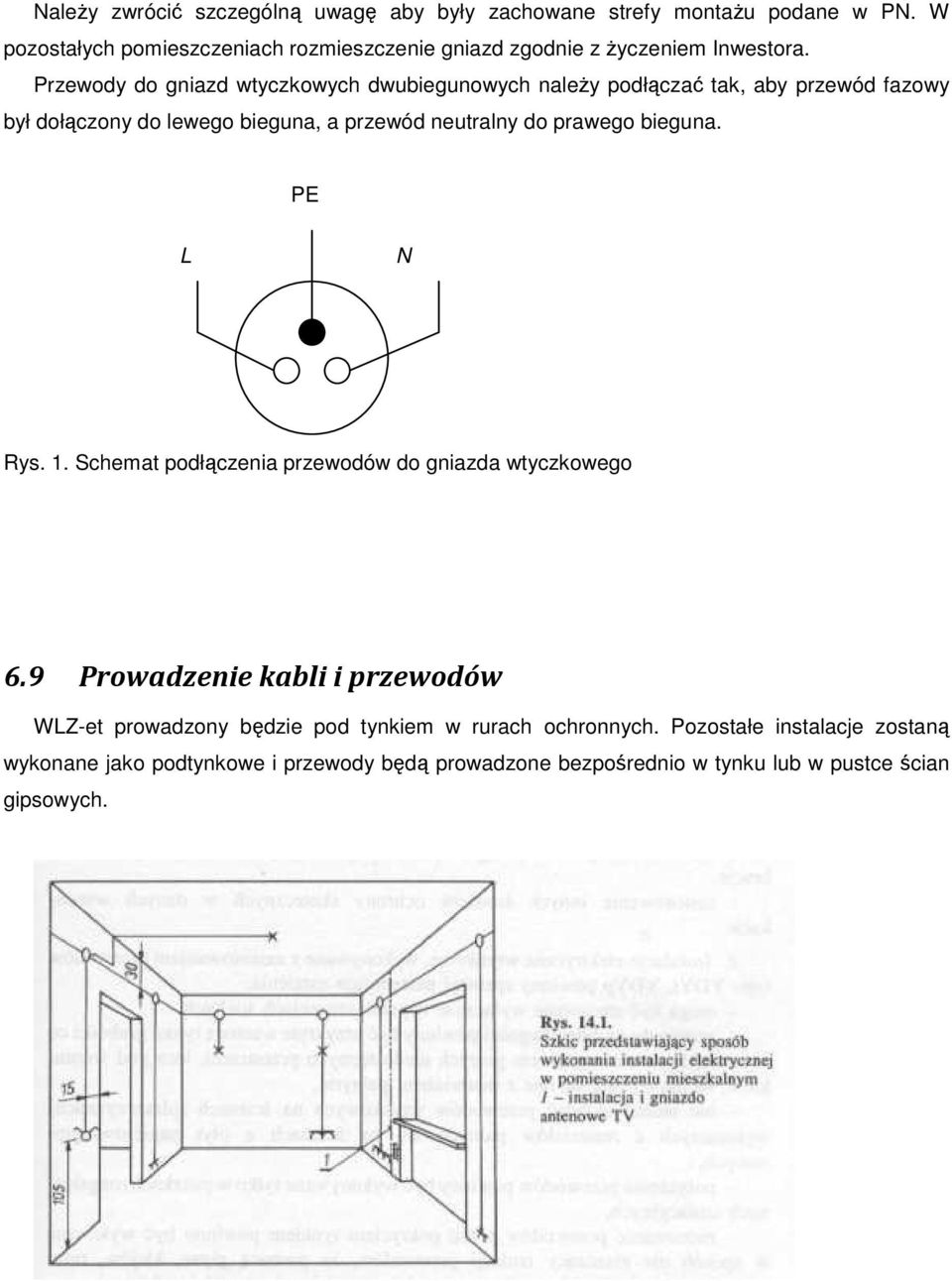 Przewody do gniazd wtyczkowych dwubiegunowych naleŝy podłączać tak, aby przewód fazowy był dołączony do lewego bieguna, a przewód neutralny do prawego