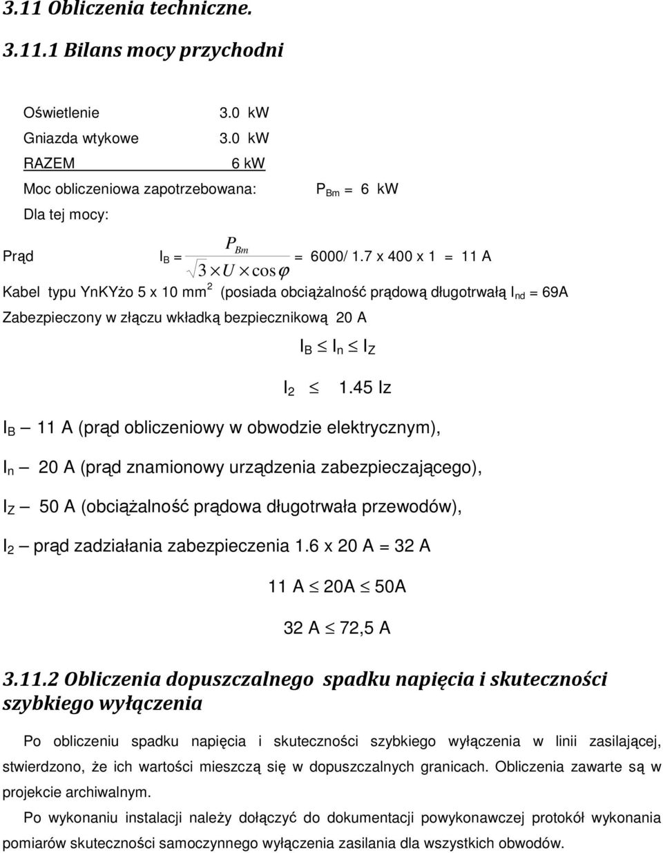 7 x 400 x 1 = 11 A Kabel typu YnKYŜo 5 x 10 mm 2 (posiada obciąŝalność prądową długotrwałą I nd = 69A Zabezpieczony w złączu wkładką bezpiecznikową 20 A I B I n I Z I 2 1.