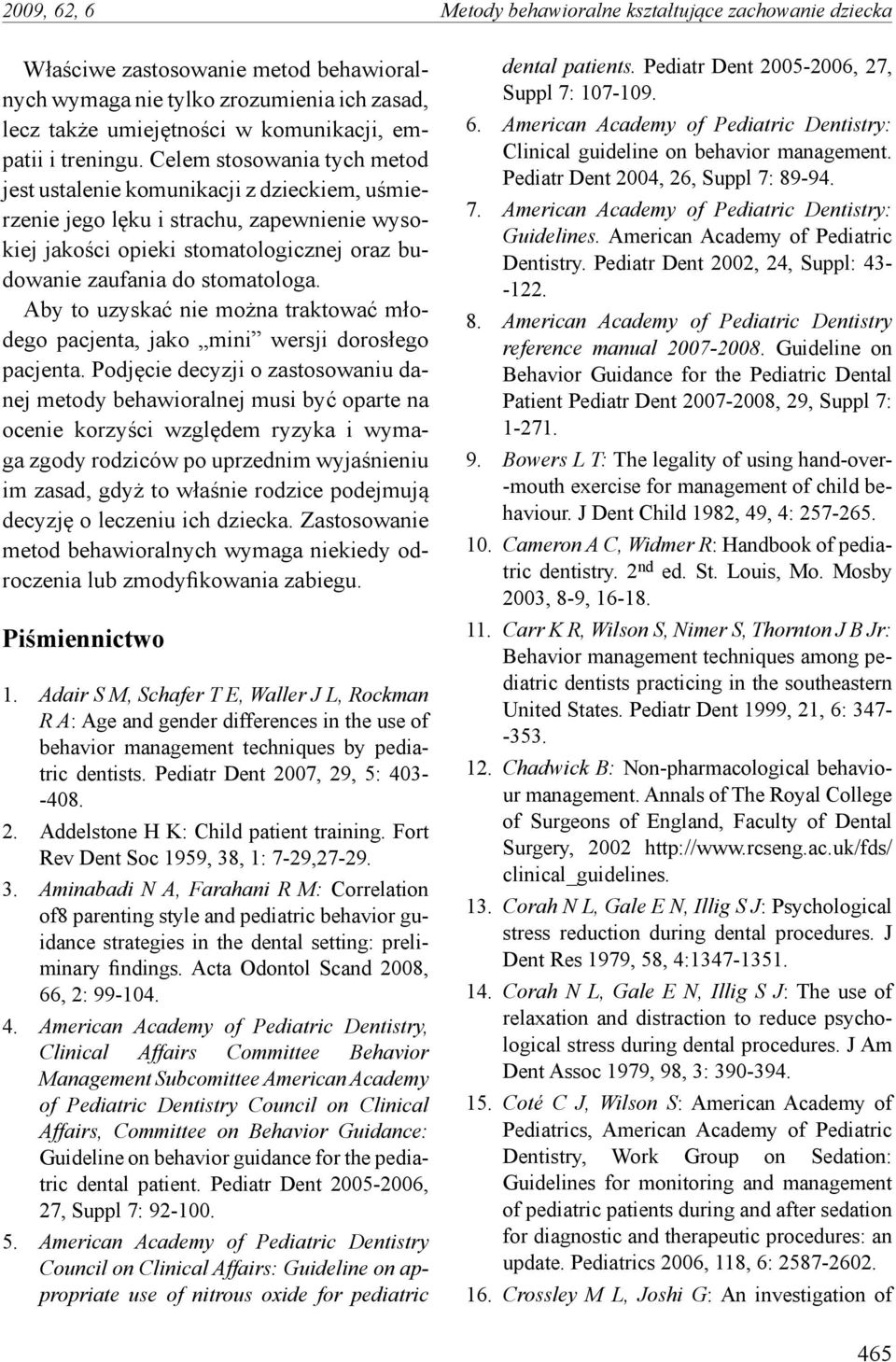 Celem stosowania tych metod jest ustalenie komunikacji z dzieckiem, uśmierzenie jego lęku i strachu, zapewnienie wysokiej jakości opieki stomatologicznej oraz budowanie zaufania do stomatologa.