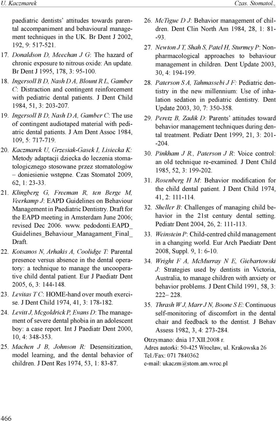 Ingersoll B D, Nash D A, Blount R L, Gamber C: Distraction and contingent reinforcement with pediatric dental patients. J Dent Child 198