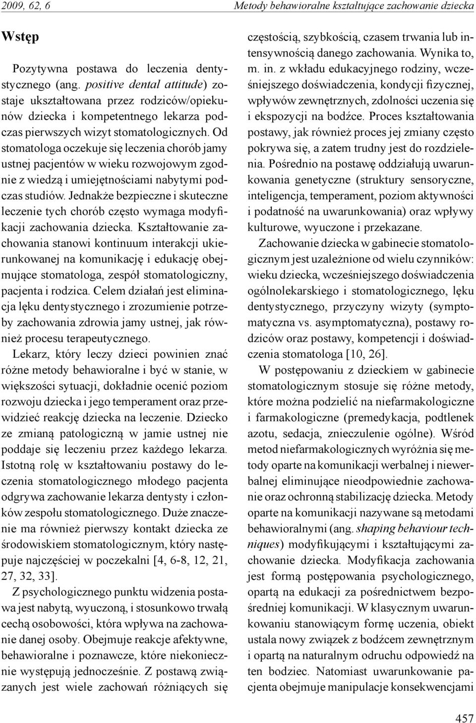 Od stomatologa oczekuje się leczenia chorób jamy ustnej pacjentów w wieku rozwojowym zgodnie z wiedzą i umiejętnościami nabytymi podczas studiów.