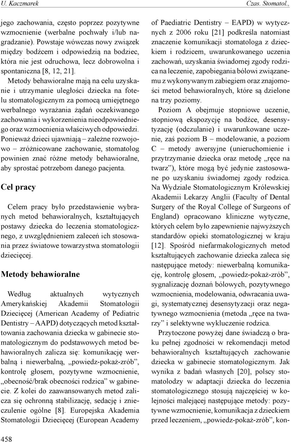 Metody behawioralne mają na celu uzyskanie i utrzymanie uległości dziecka na fotelu stomatologicznym za pomocą umiejętnego werbalnego wyrażania żądań oczekiwanego zachowania i wykorzenienia