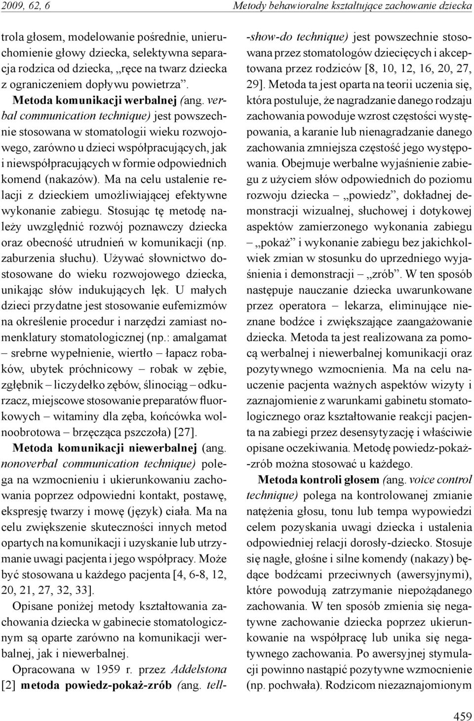 verbal communication technique) jest powszechnie stosowana w stomatologii wieku rozwojowego, zarówno u dzieci współpracujących, jak i niewspółpracujących w formie odpowiednich komend (nakazów).
