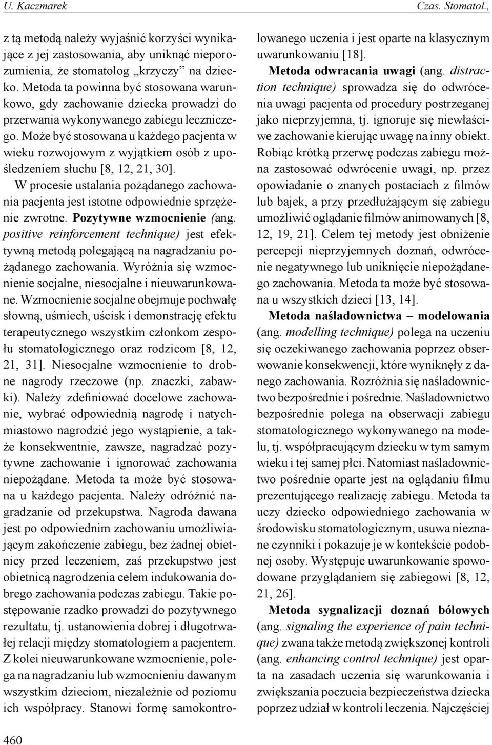 Może być stosowana u każdego pacjenta w wieku rozwojowym z wyjątkiem osób z upośledzeniem słuchu [8, 12, 21, 30].