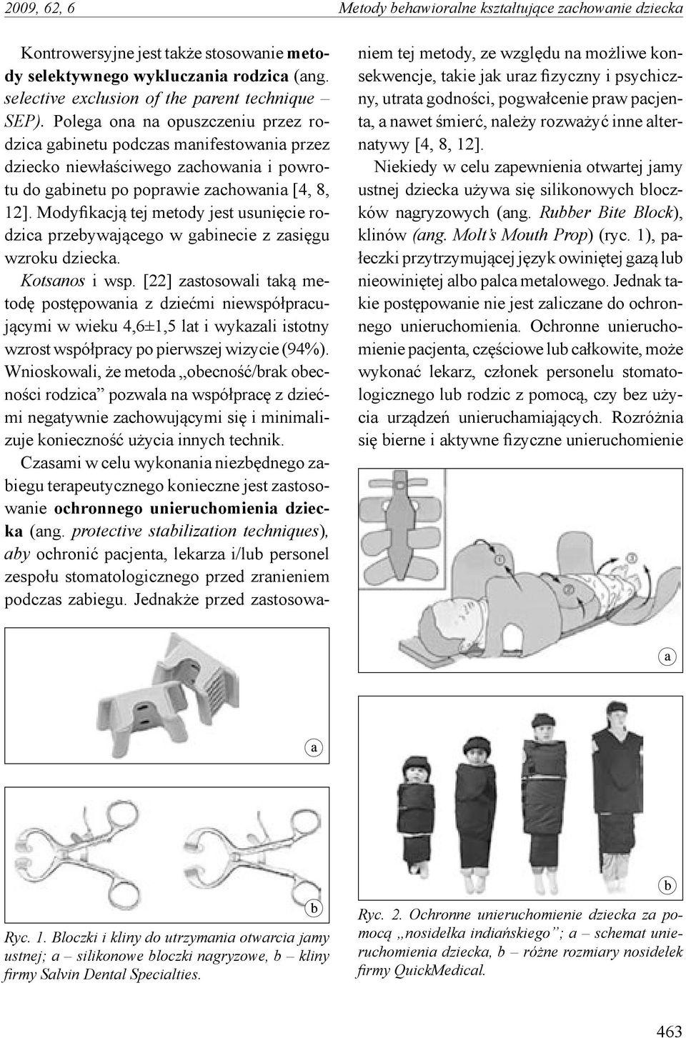 Modyfikacją tej metody jest usunięcie rodzica przebywającego w gabinecie z zasięgu wzroku dziecka. Kotsanos i wsp.
