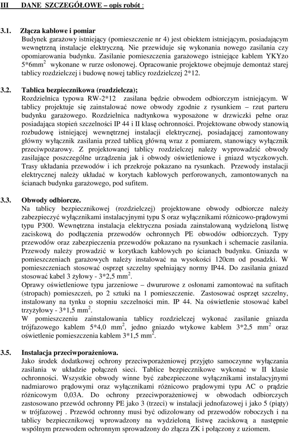 Opracowanie projektowe obejmuje demontaŝ starej tablicy rozdzielczej i budowę nowej tablicy rozdzielczej 2*