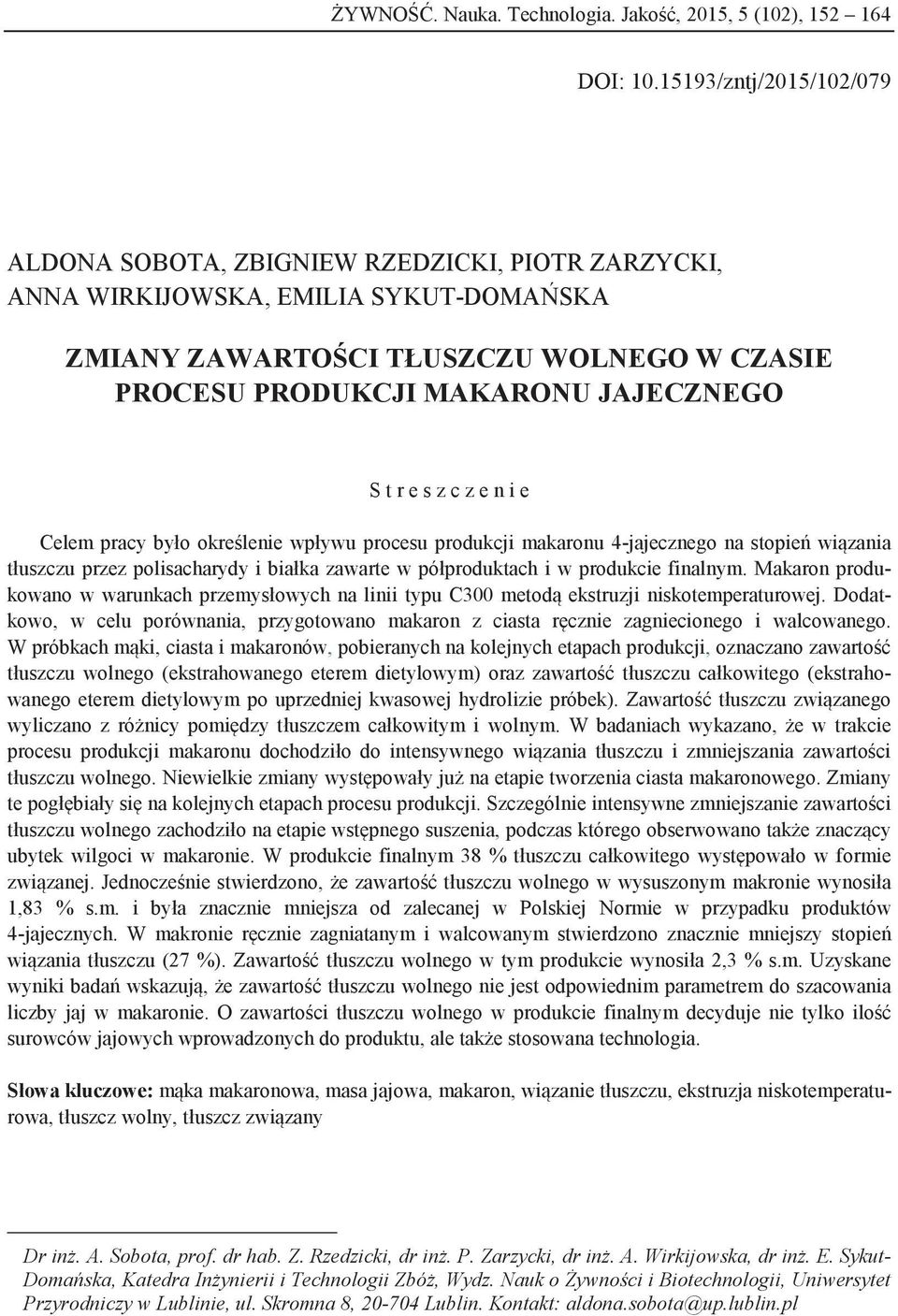 t r e s z c z e n i e Celem pracy było określenie wpływu procesu produkcji makaronu 4-jajecznego na stopień wiązania tłuszczu przez polisacharydy i białka zawarte w półproduktach i w produkcie