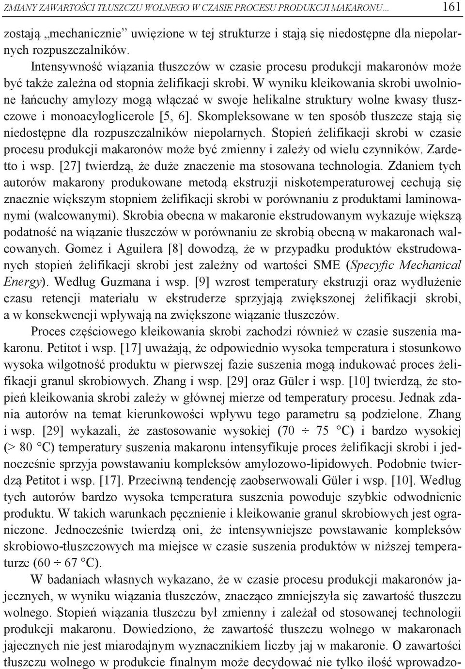W wyniku kleikowania skrobi uwolnione łańcuchy amylozy mogą włączać w swoje helikalne struktury wolne kwasy tłuszczowe i monoacyloglicerole [5, 6].