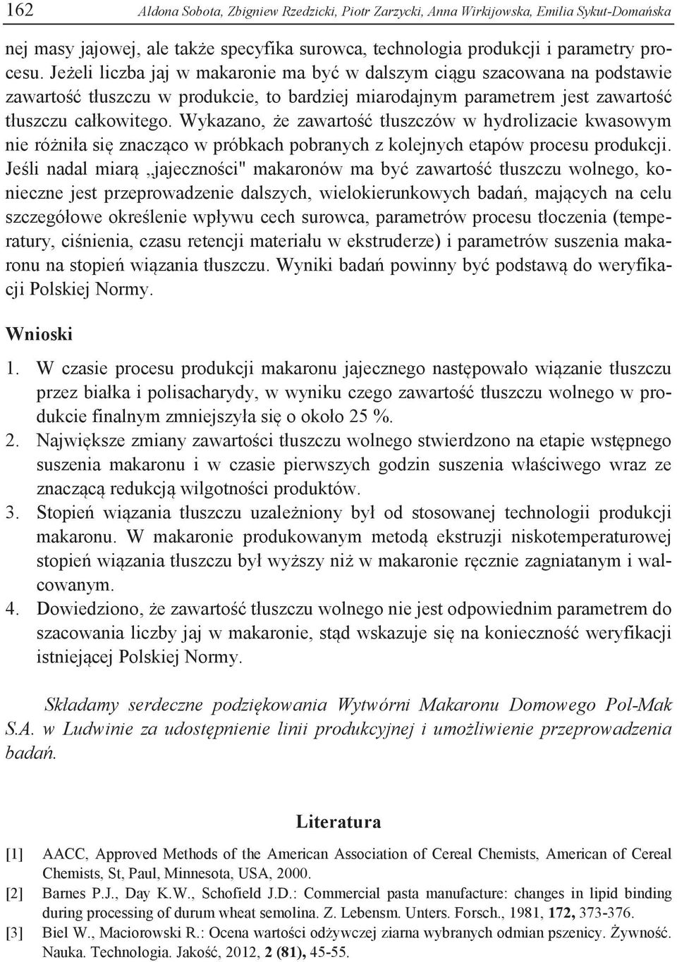 Wykazano, że zawartość tłuszczów w hydrolizacie kwasowym nie różniła się znacząco w próbkach pobranych z kolejnych etapów procesu produkcji.