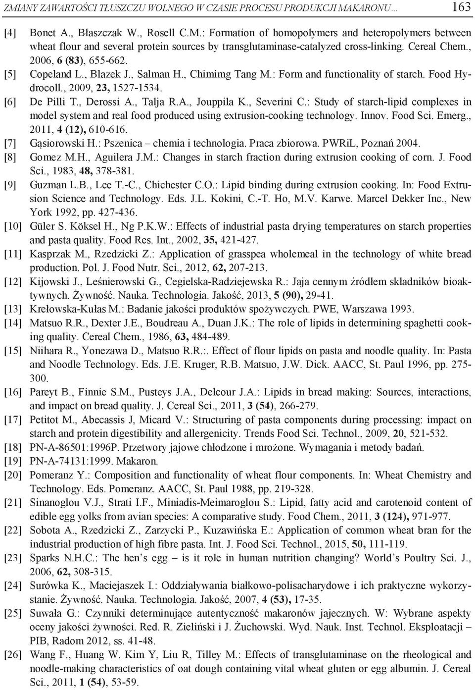 , Talja R.A., Jouppila K., Severini C.: Study of starch-lipid complexes in model system and real food produced using extrusion-cooking technology. Innov. Food Sci. Emerg., 2011, 4 (12), 610-616.