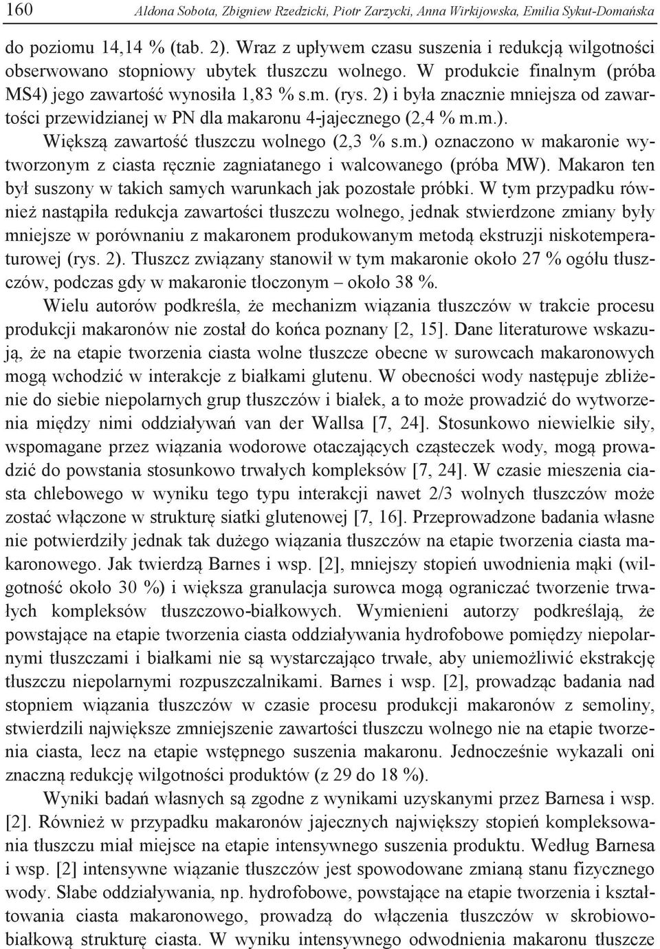 2) i była znacznie mniejsza od zawartości przewidzianej w PN dla makaronu 4-jajecznego (2,4 % m.m.). Większą zawartość tłuszczu wolnego (2,3 % s.m.) oznaczono w makaronie wytworzonym z ciasta ręcznie zagniatanego i walcowanego (próba MW).