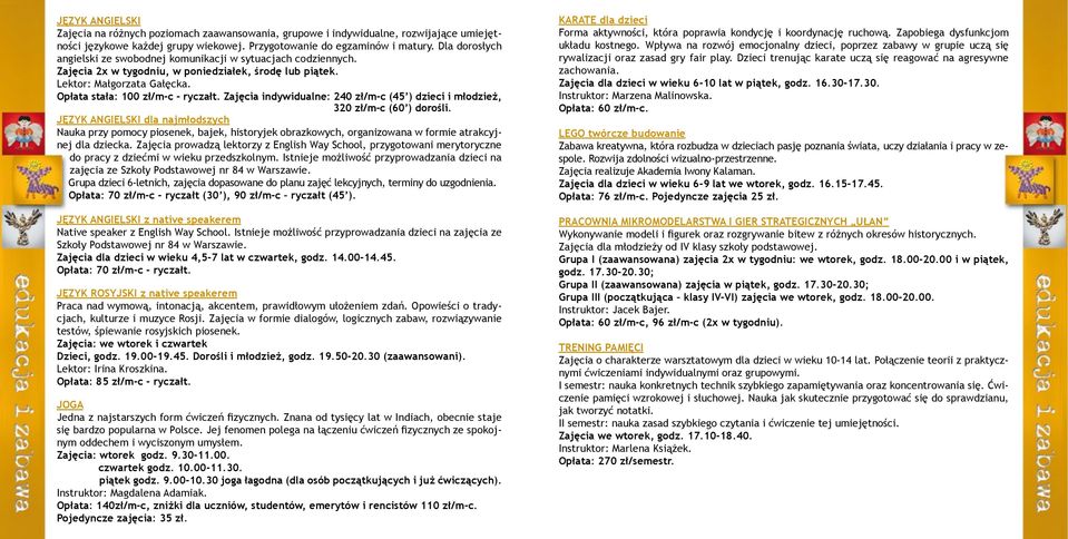Zajęcia indywidualne: 240 zł/m-c (45 ) dzieci i młodzież, 320 zł/m-c (60 ) dorośli.