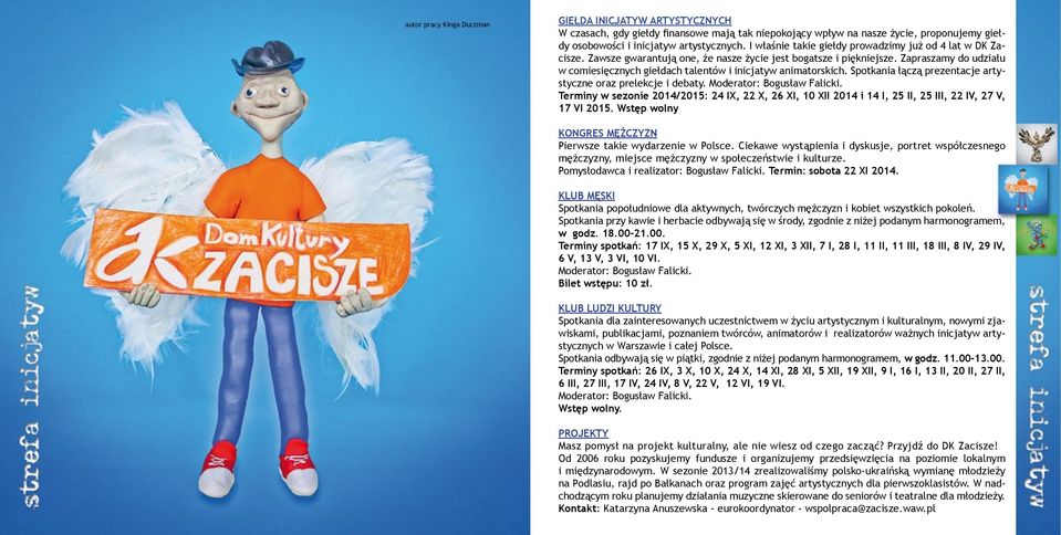 Zapraszamy do udziału w comiesięcznych giełdach talentów i inicjatyw animatorskich. Spotkania łączą prezentacje artystyczne oraz prelekcje i debaty. Moderator: Bogusław Falicki.