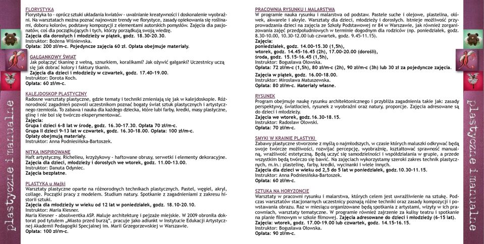Zajęcia dla pasjonatów, coś dla początkujących i tych, którzy porządkują swoją wiedzę. Zajęcia dla dorosłych i młodzieży w piątek, godz. 18.30-20.30. Instruktor: Bożena Wiśniewska. Opłata: 200 zł/m-c.