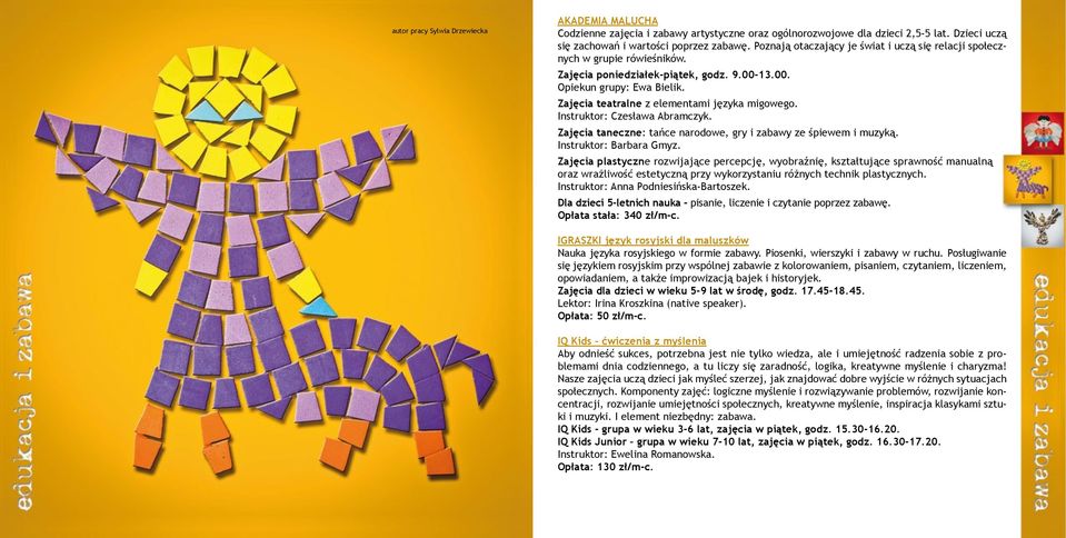Zajęcia teatralne z elementami języka migowego. Instruktor: Czesława Abramczyk. Zajęcia taneczne: tańce narodowe, gry i zabawy ze śpiewem i muzyką. Instruktor: Barbara Gmyz.