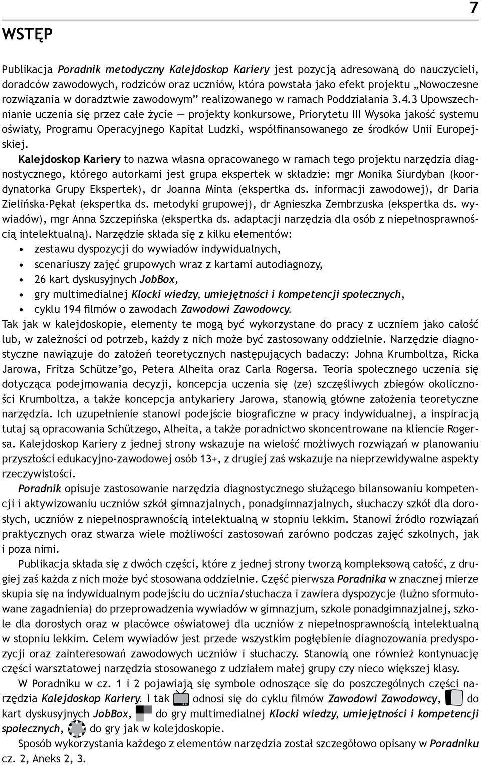 3 Upowszechnianie uczenia się przez całe życie projekty konkursowe, Priorytetu III Wysoka jakość systemu oświaty, Programu Operacyjnego Kapitał Ludzki, współfinansowanego ze środków Unii Europejskiej.