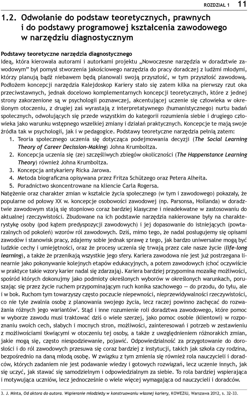 i autorkami projektu Nowoczesne narzędzia w doradztwie zawodowym był pomysł stworzenia jakościowego narzędzia do pracy doradczej z ludźmi młodymi, którzy planują bądź niebawem będą planowali swoją