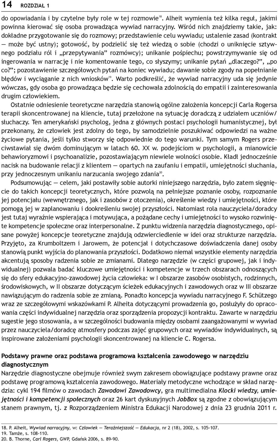 o uniknięcie sztywnego podziału ról i przepytywania rozmówcy); unikanie pośpiechu; powstrzymywanie się od ingerowania w narrację i nie komentowanie tego, co słyszymy; unikanie pytań dlaczego?, po co?