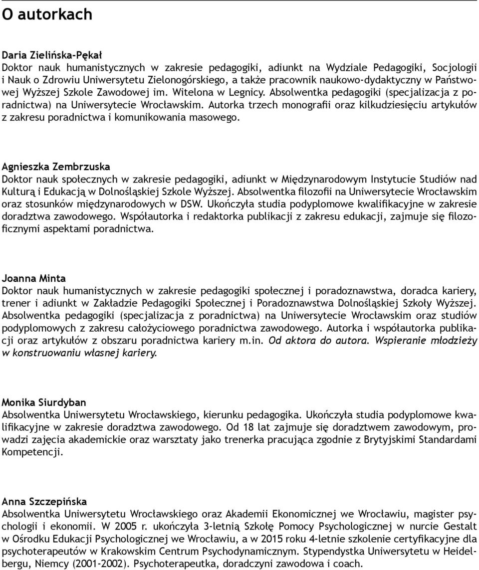 Autorka trzech monografii oraz kilkudziesięciu artykułów z zakresu poradnictwa i komunikowania masowego.