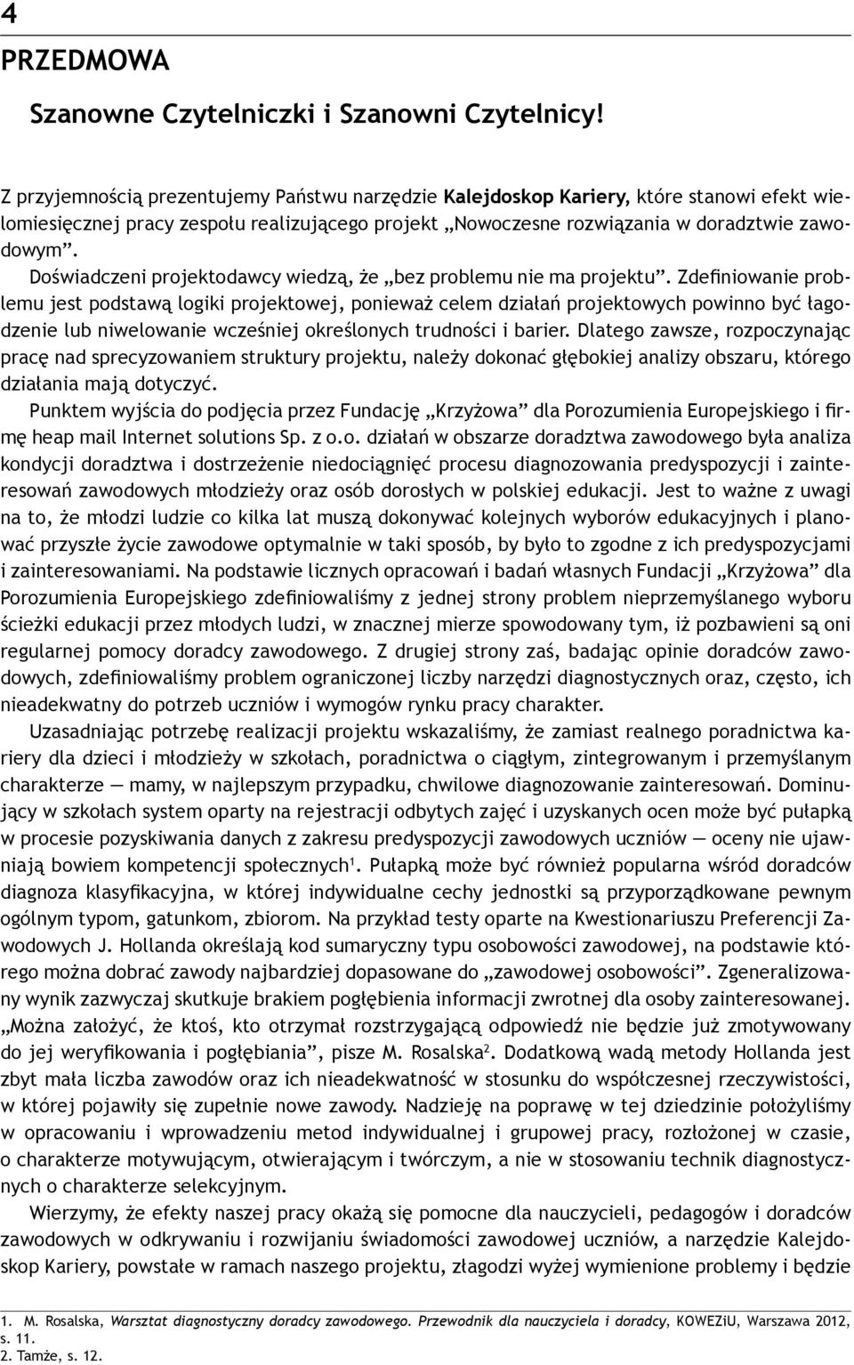 Doświadczeni projektodawcy wiedzą, że bez problemu nie ma projektu.