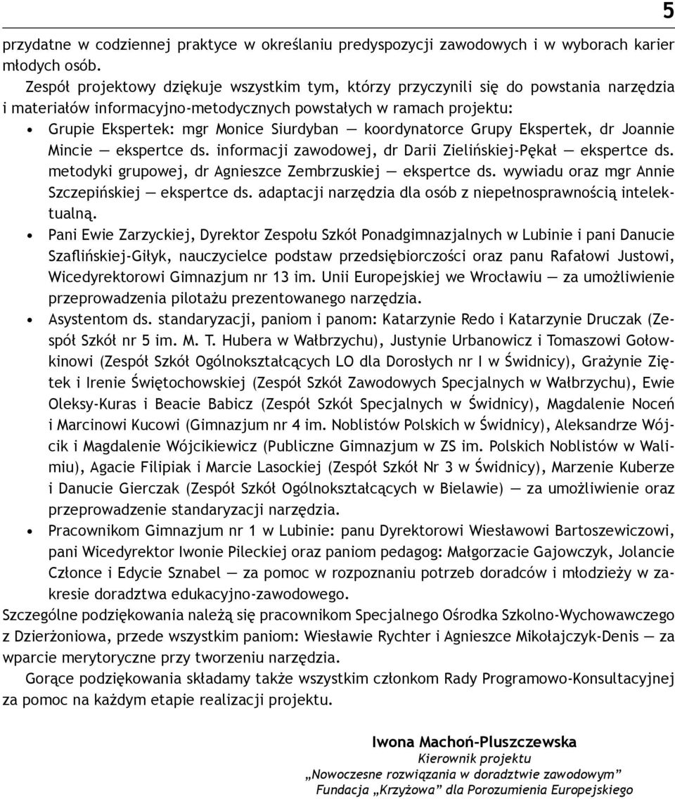 koordynatorce Grupy Ekspertek, dr Joannie Mincie ekspertce ds. informacji zawodowej, dr Darii Zielińskiej-Pękał ekspertce ds. metodyki grupowej, dr Agnieszce Zembrzuskiej ekspertce ds.