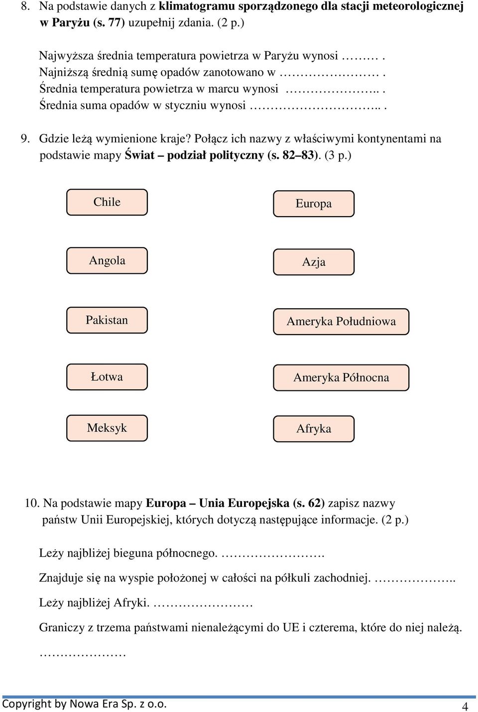 Połącz ich nazwy z właściwymi kontynentami na podstawie mapy Świat podział polityczny (s. 82 83). (3 p.) Chile Europa Angola Azja Pakistan Ameryka Południowa Łotwa Ameryka Północna Meksyk Afryka 10.