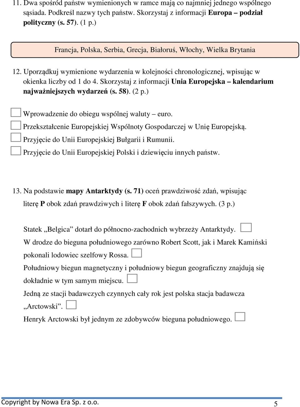 Skorzystaj z informacji Unia Europejska kalendarium najważniejszych wydarzeń (s. 58). (2 p.) Wprowadzenie do obiegu wspólnej waluty euro.