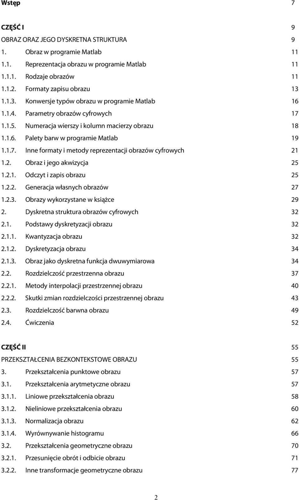 2. Obraz i jego akwizycja 25 1.2.1. Odczyt i zapis obrazu 25 1.2.2. Generacja własnych obrazów 27 1.2.3. Obrazy wykorzystane w książce 29 2. Dyskretna struktura obrazów cyfrowych 32 2.1. Podstawy dyskretyzacji obrazu 32 2.