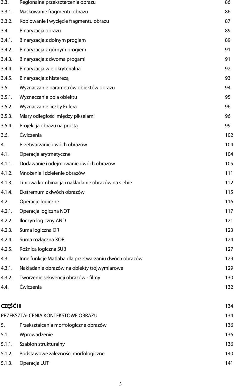 5.3. Miary odległości między pikselami 96 3.5.4. Projekcja obrazu na prostą 99 3.6. Ćwiczenia 102 4. Przetwarzanie dwóch obrazów 104 4.1. Operacje arytmetyczne 104 4.1.1. Dodawanie i odejmowanie dwóch obrazów 105 4.