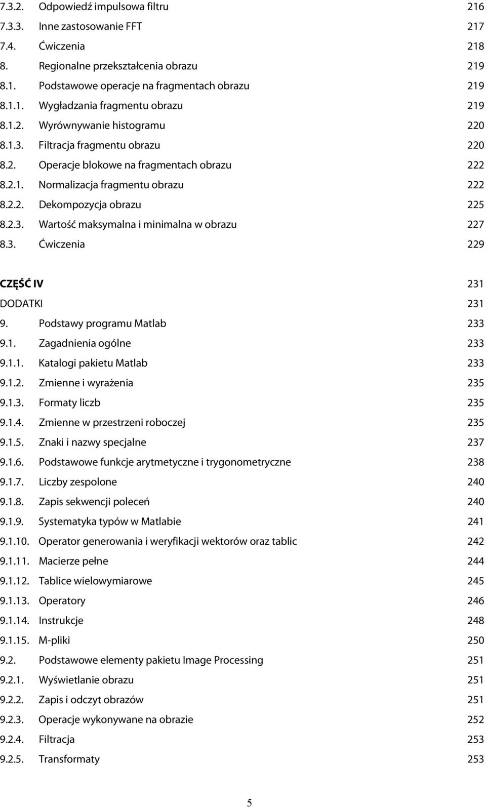 3. Ćwiczenia 229 CZĘŚĆ IV 231 DODATKI 231 9. Podstawy programu Matlab 233 9.1. Zagadnienia ogólne 233 9.1.1. Katalogi pakietu Matlab 233 9.1.2. Zmienne i wyrażenia 235 9.1.3. Formaty liczb 235 9.1.4.