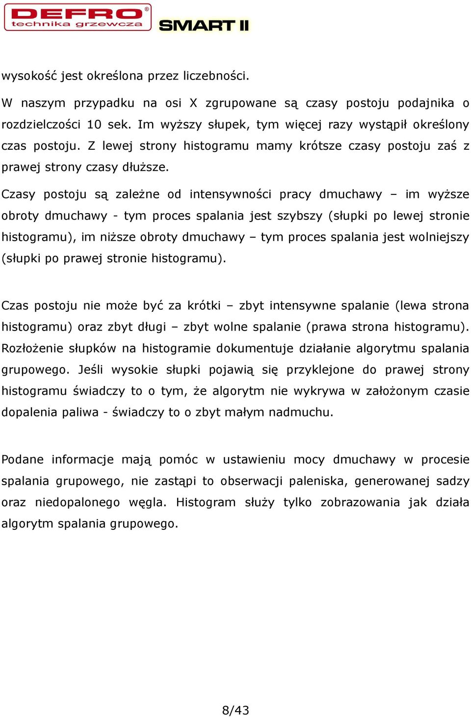Czasy postoju są zależne od intensywności pracy dmuchawy im wyższe obroty dmuchawy - tym proces spalania jest szybszy (słupki po lewej stronie histogramu), im niższe obroty dmuchawy tym proces