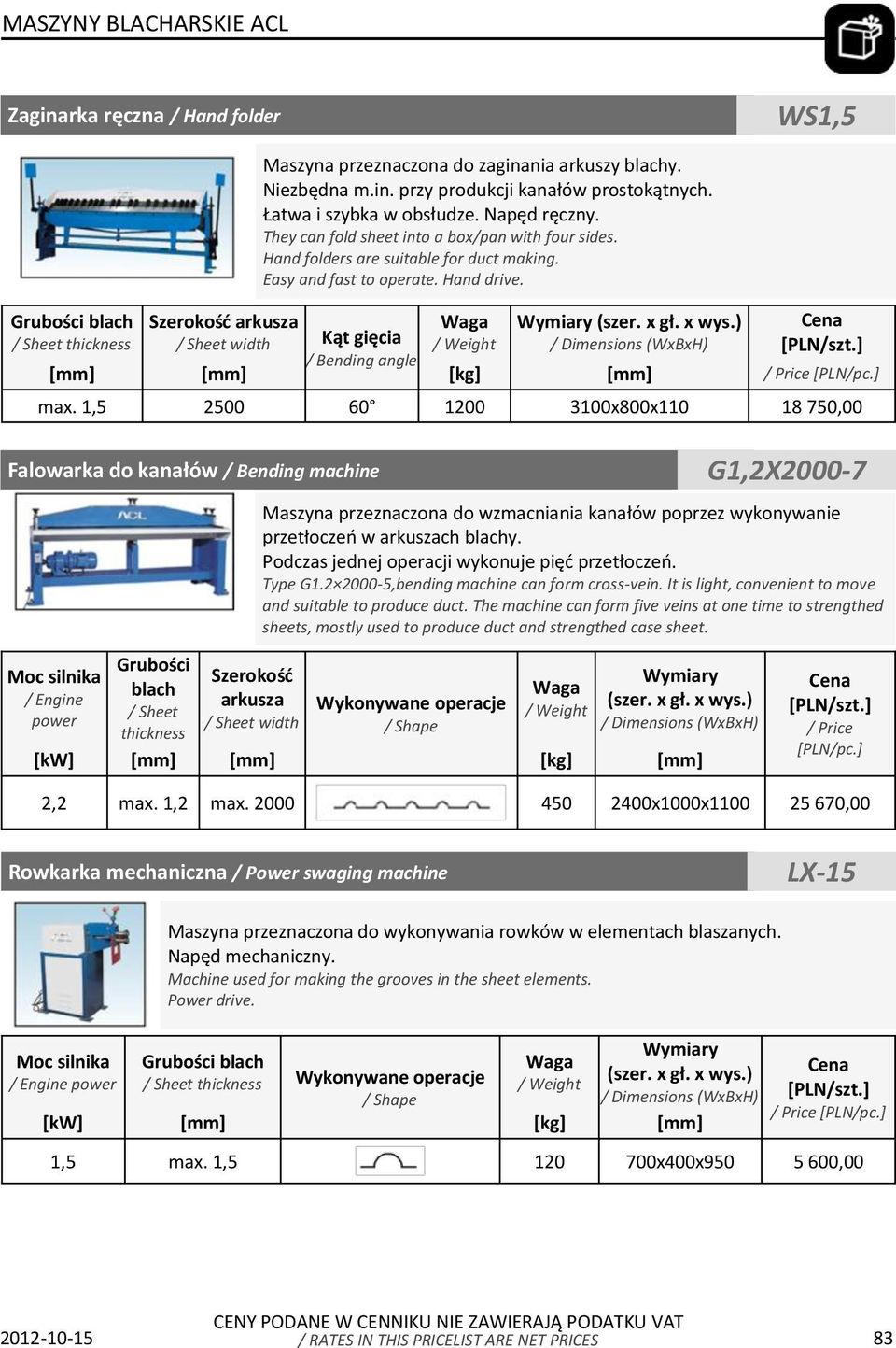 1,5 2500 60 1200 3100x800x110 18 750,00 Falowarka do kanałów / Bending machine / Engine power Grubości blach / Sheet thickness Szerokość arkusza G1,2X2000-7 Maszyna przeznaczona do wzmacniania