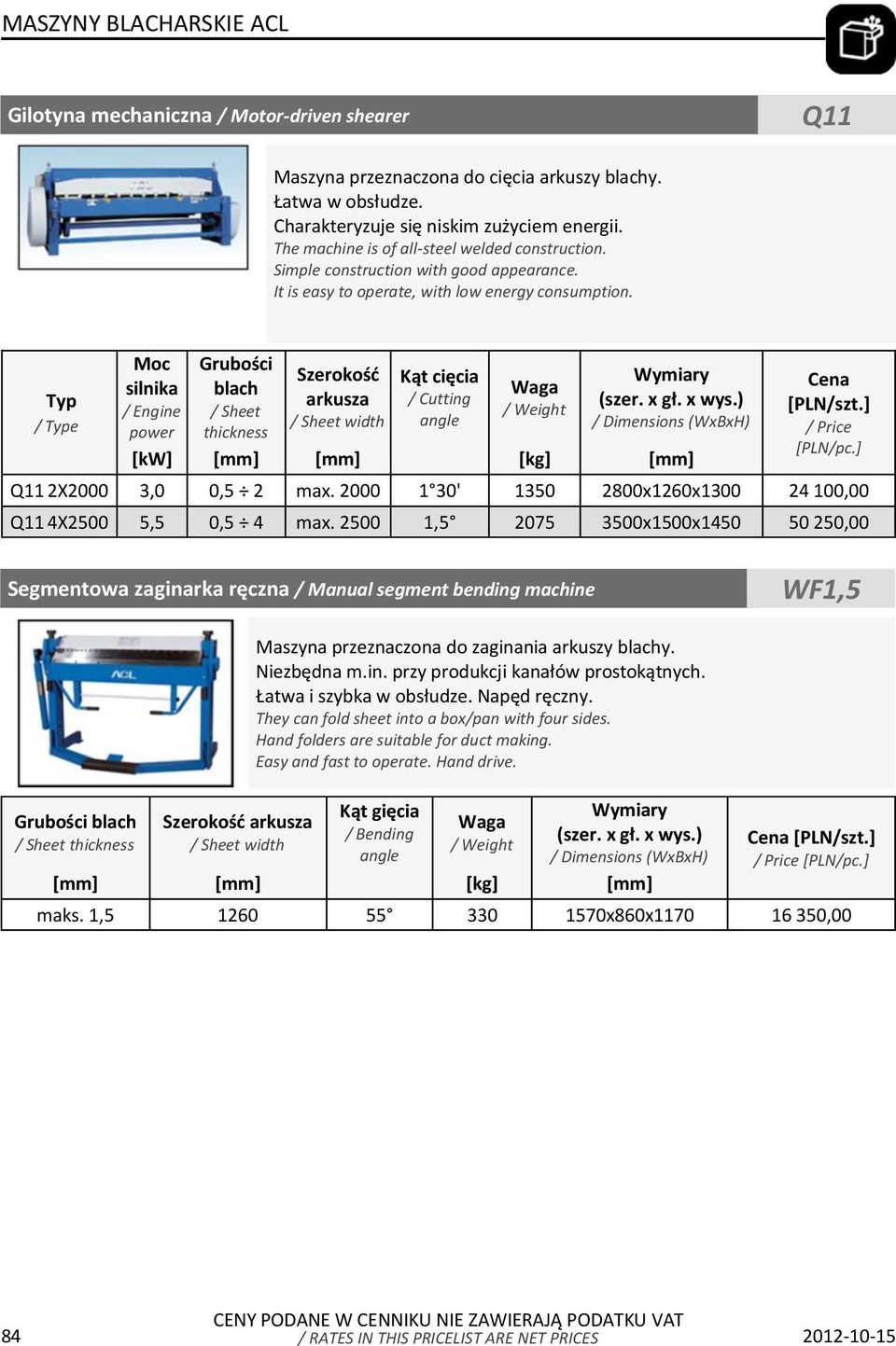 / e Moc Grubości Szerokość Kąt cięcia silnika blach arkusza / Cutting / Engine / Sheet angle power thickness [kw] [mm] [mm] [kg] [mm] / Price [PLN/pc.] Q11 2X2000 3,0 0,5 2 max.