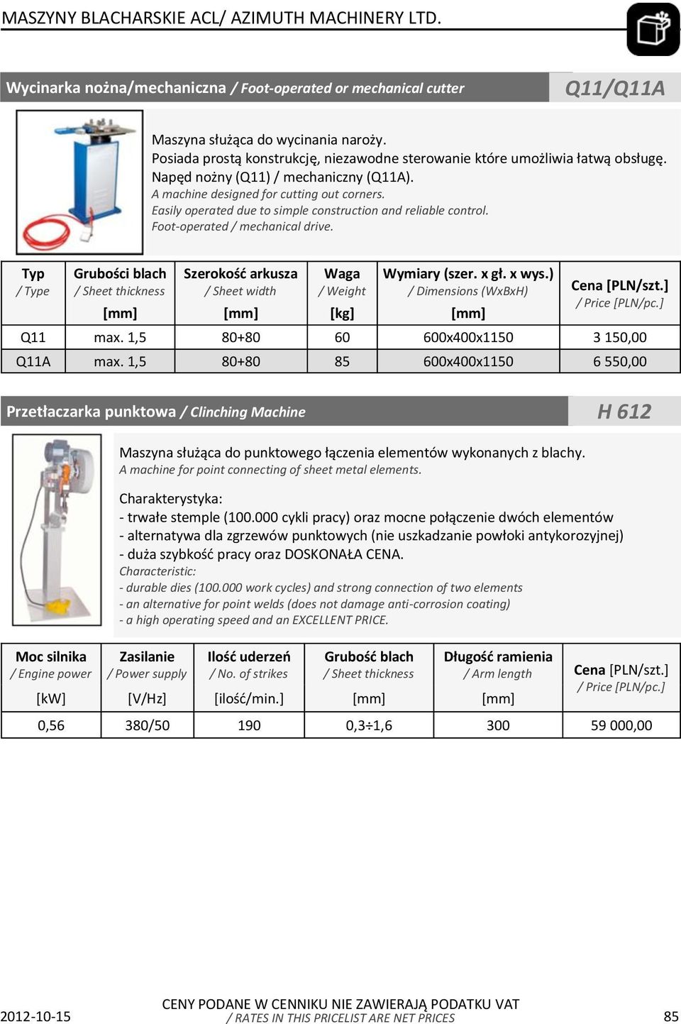 Easily operated due to simple construction and reliable control. Foot-operated / mechanical drive. / e Q11 Q11A Szerokość arkusza [mm] [mm] [kg] [mm] max. 1,5 80+80 60 600x400x1150 3 150,00 max.