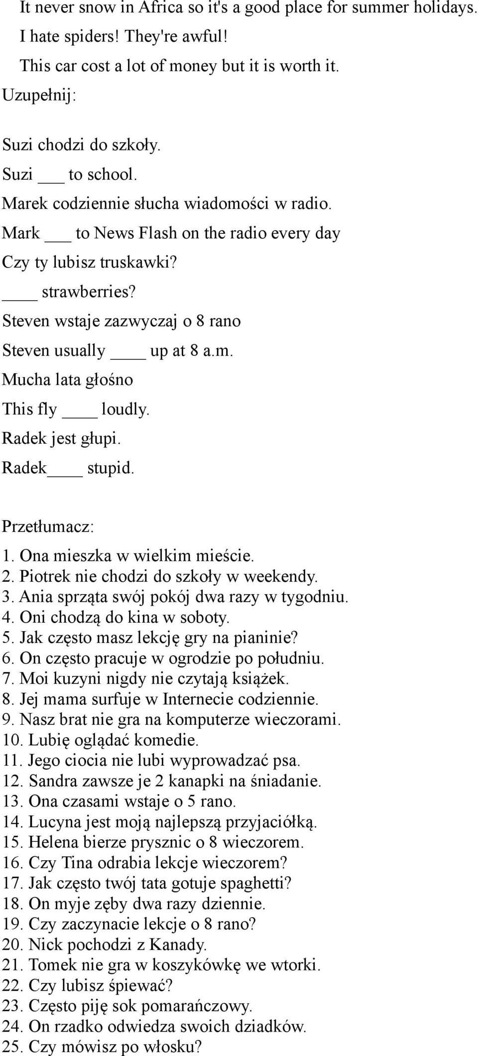 Radek jest głupi. Radek stupid. Przetłumacz: 1. Ona mieszka w wielkim mieście. 2. Piotrek nie chodzi do szkoły w weekendy. 3. Ania sprząta swój pokój dwa razy w tygodniu. 4.