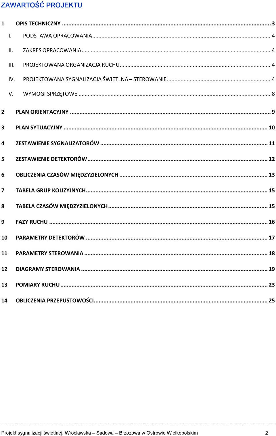 .. 11 5 ZESTAWIENIE DETEKTORÓW... 12 6 OBLICZENIA CZASÓW MIĘDZYZIELONYCH... 13 7 TABELA GRUP KOLIZYJNYCH... 15 8 TABELA CZASÓW MIĘDZYZIELONYCH... 15 9 FAZY RUCHU.