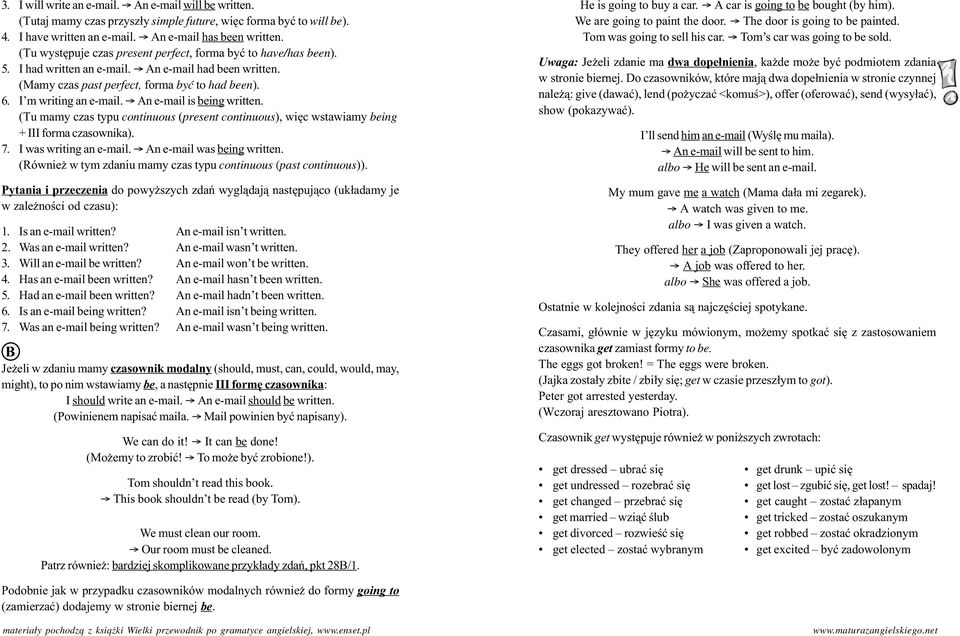 n e-mail is being written. (Tu mamy czas typu continuous (present continuous), wiêc wstawiamy being + III forma czasownika). 7. I was writing an e-mail. n e-mail was being written.