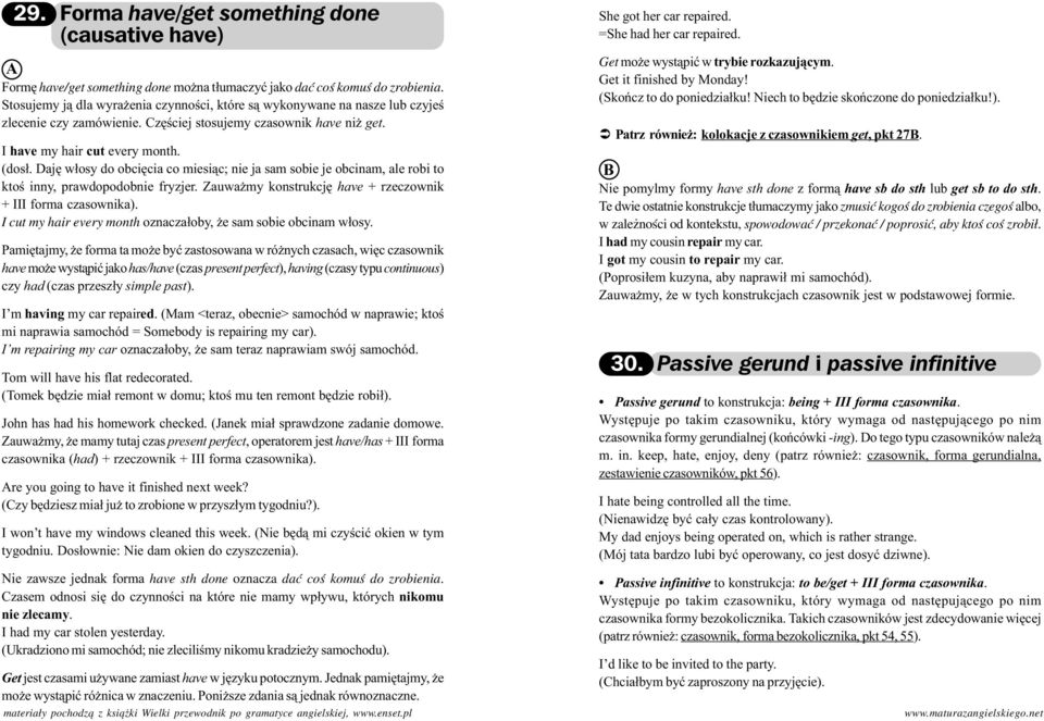 Dajê w³osy do obciêcia co miesi¹c; nie ja sam sobie je obcinam, ale robi to ktoœ inny, prawdopodobnie fryzjer. Zauwa my konstrukcjê have + rzeczownik + III forma czasownika).