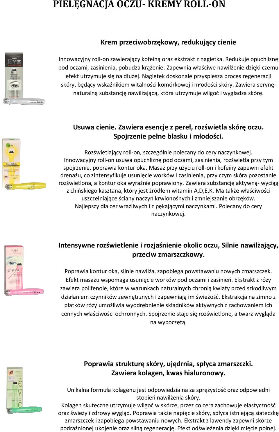 Zawiera serynęnaturalną substancję nawilżającą, która utrzymuje wilgoć i wygładza skórę. Usuwa cienie. Zawiera esencje z pereł, rozświetla skórę oczu. Spojrzenie pełne blasku i młodości.