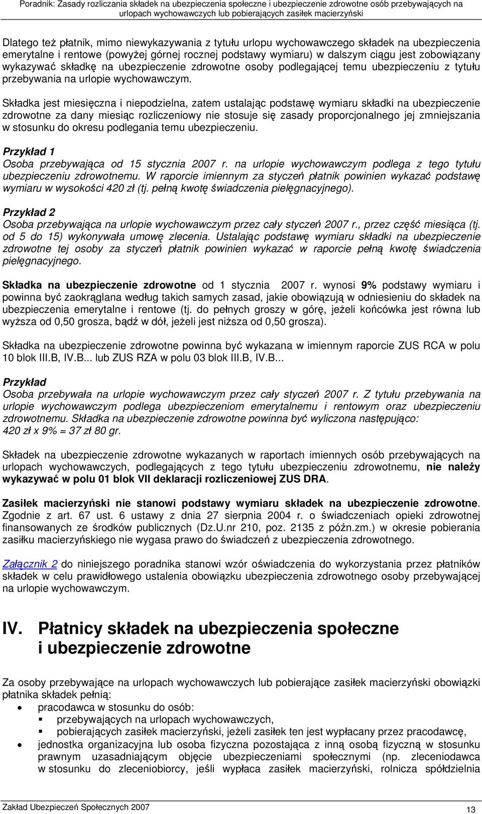 Składka jest miesięczna i niepodzielna, zatem ustalając podstawę wymiaru składki na ubezpieczenie zdrowotne za dany miesiąc rozliczeniowy nie stosuje się zasady proporcjonalnego jej zmniejszania w