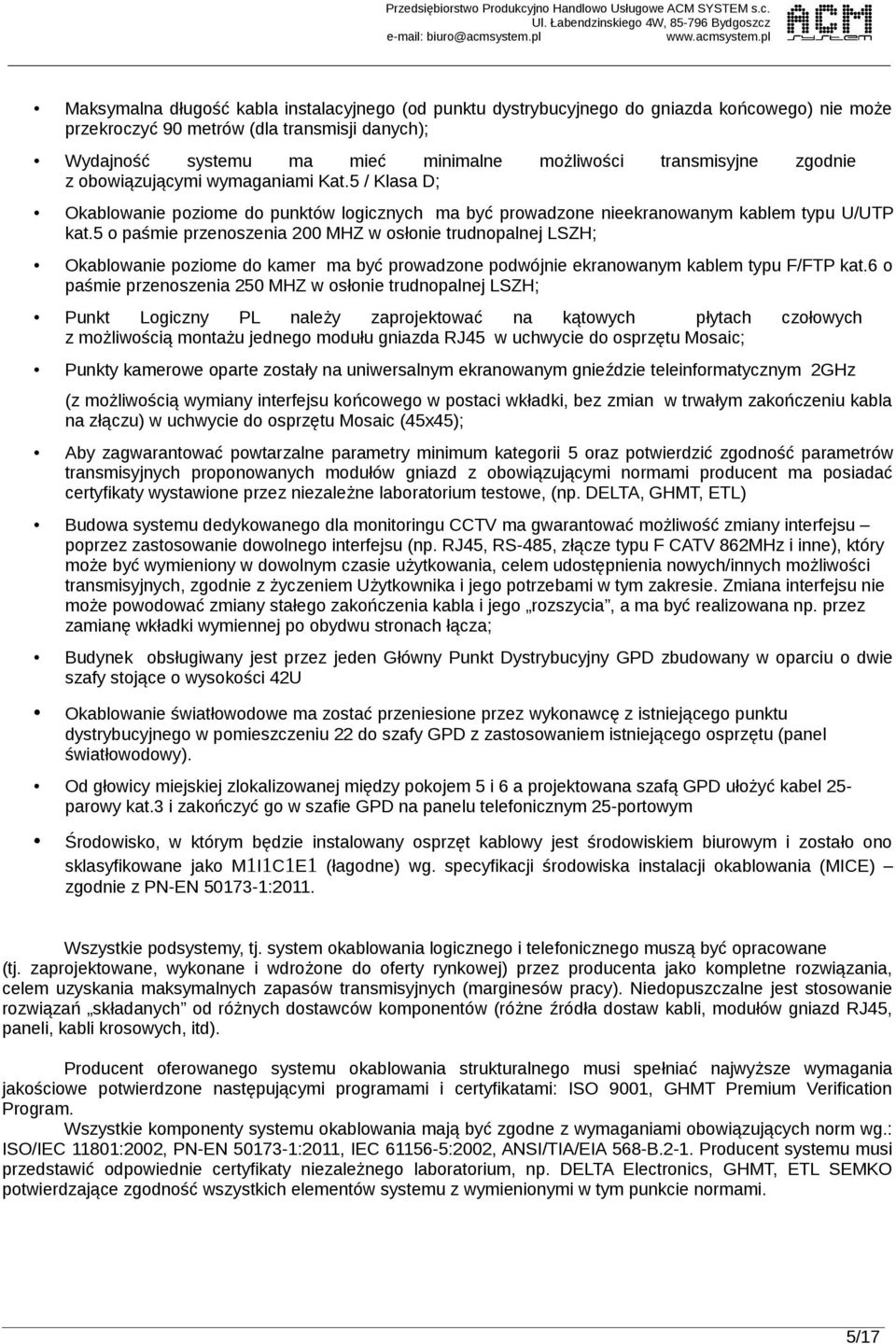 pl Maksymalna długość kabla instalacyjnego (od punktu dystrybucyjnego do gniazda końcowego) nie może przekroczyć 90 metrów (dla transmisji danych); Wydajność systemu ma mieć minimalne możliwości
