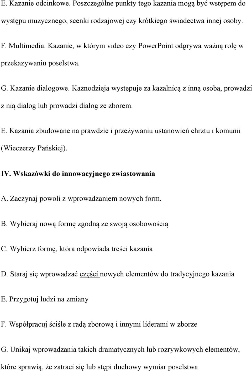 Kaznodzieja występuje za kazalnicą z inną osobą, prowadzi z nią dialog lub prowadzi dialog ze zborem. E. Kazania zbudowane na prawdzie i przeżywaniu ustanowień chrztu i komunii (Wieczerzy Pańskiej).