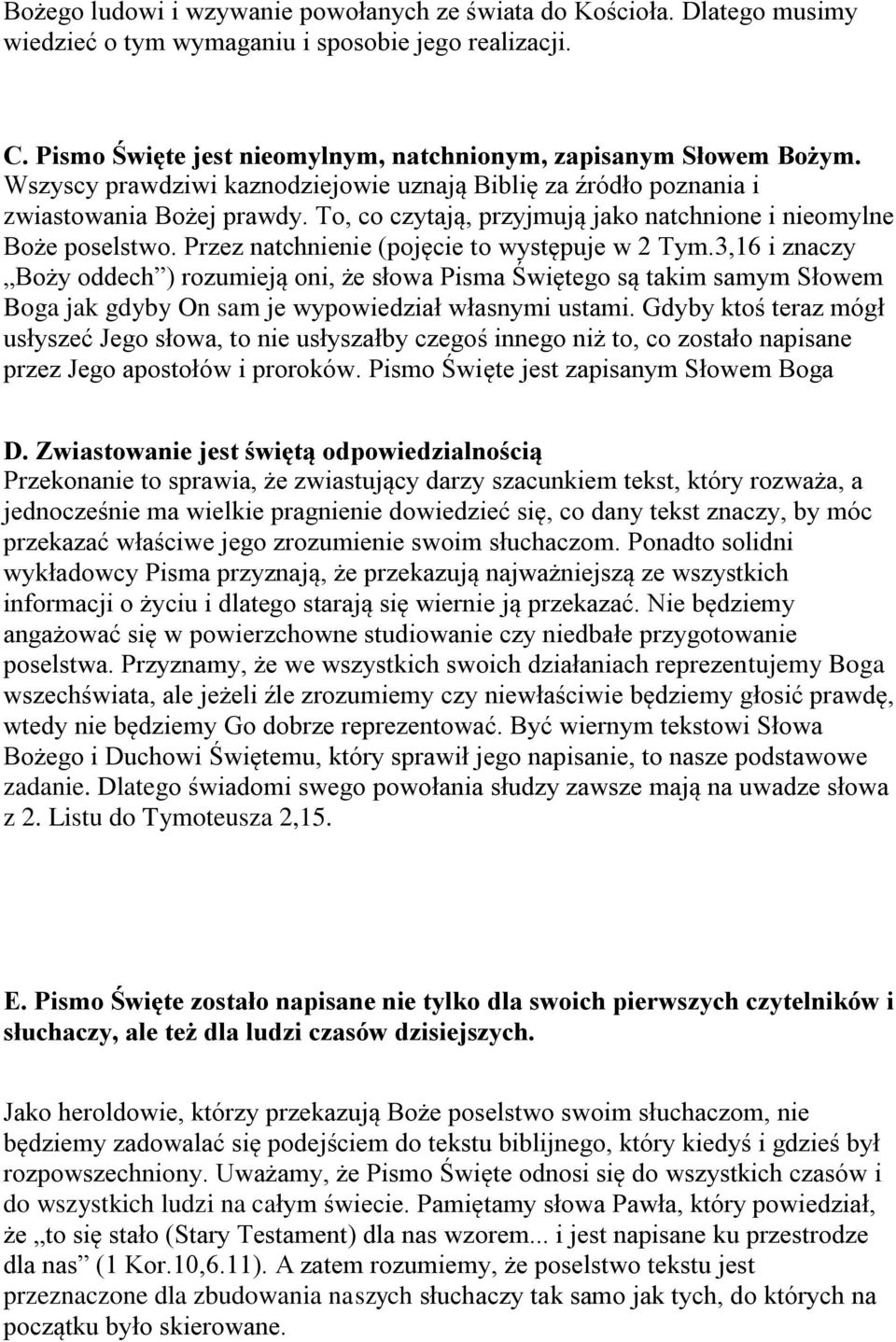 Przez natchnienie (pojęcie to występuje w 2 Tym.3,16 i znaczy Boży oddech ) rozumieją oni, że słowa Pisma Świętego są takim samym Słowem Boga jak gdyby On sam je wypowiedział własnymi ustami.