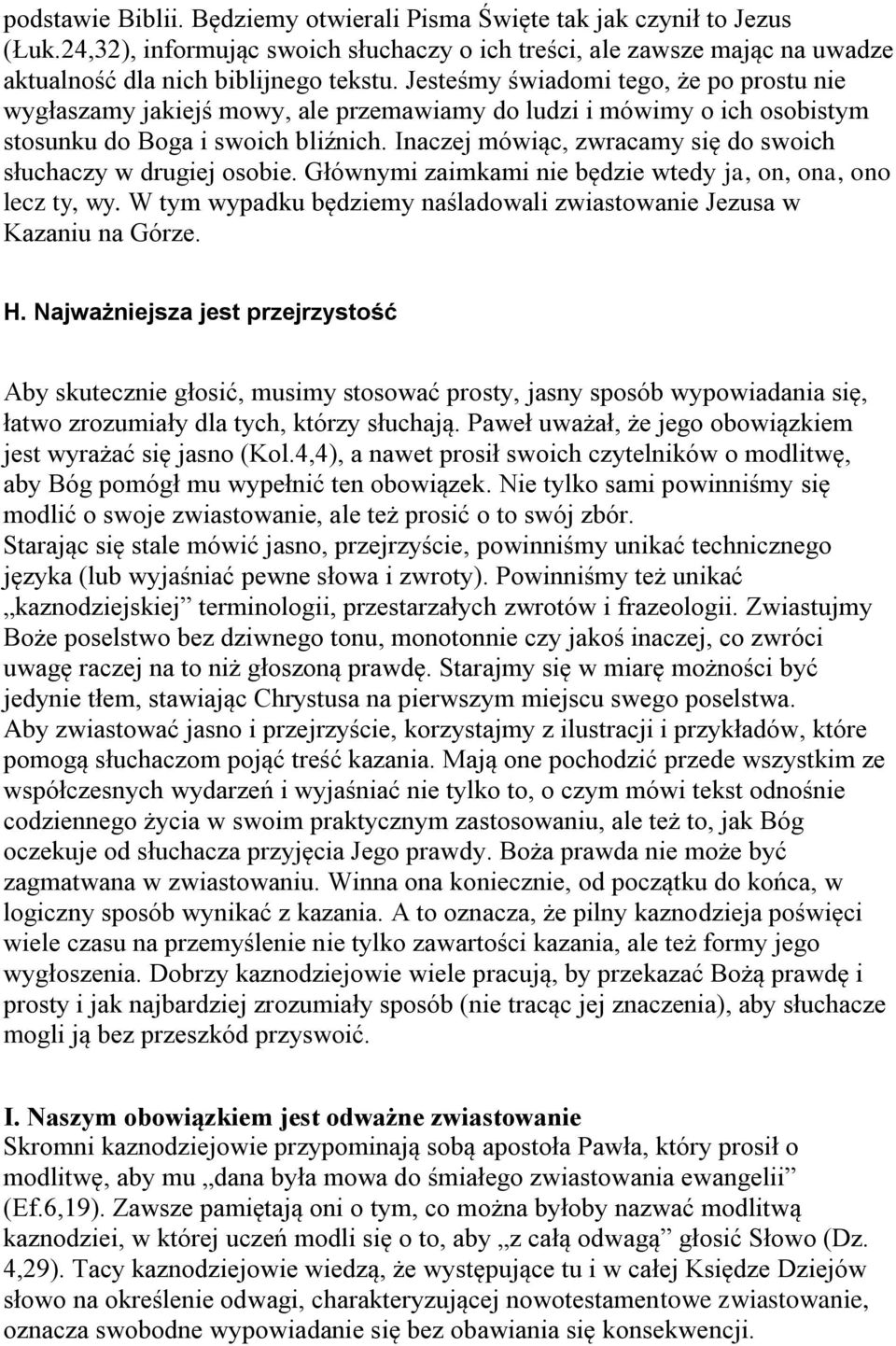 Inaczej mówiąc, zwracamy się do swoich słuchaczy w drugiej osobie. Głównymi zaimkami nie będzie wtedy ja, on, ona, ono lecz ty, wy.