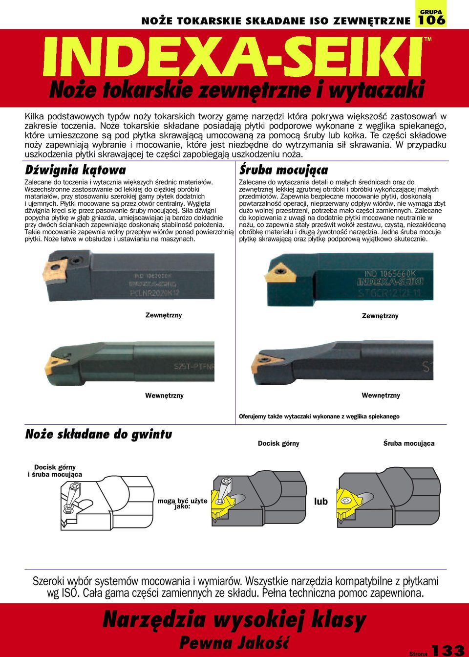 Te części składowe noży zapewniają wybranie i mocowanie, które jest niezbędne do wytrzymania sił skrawania. W przypadku uszkodzenia płytki skrawającej te części zapobiegają uszkodzeniu noża.
