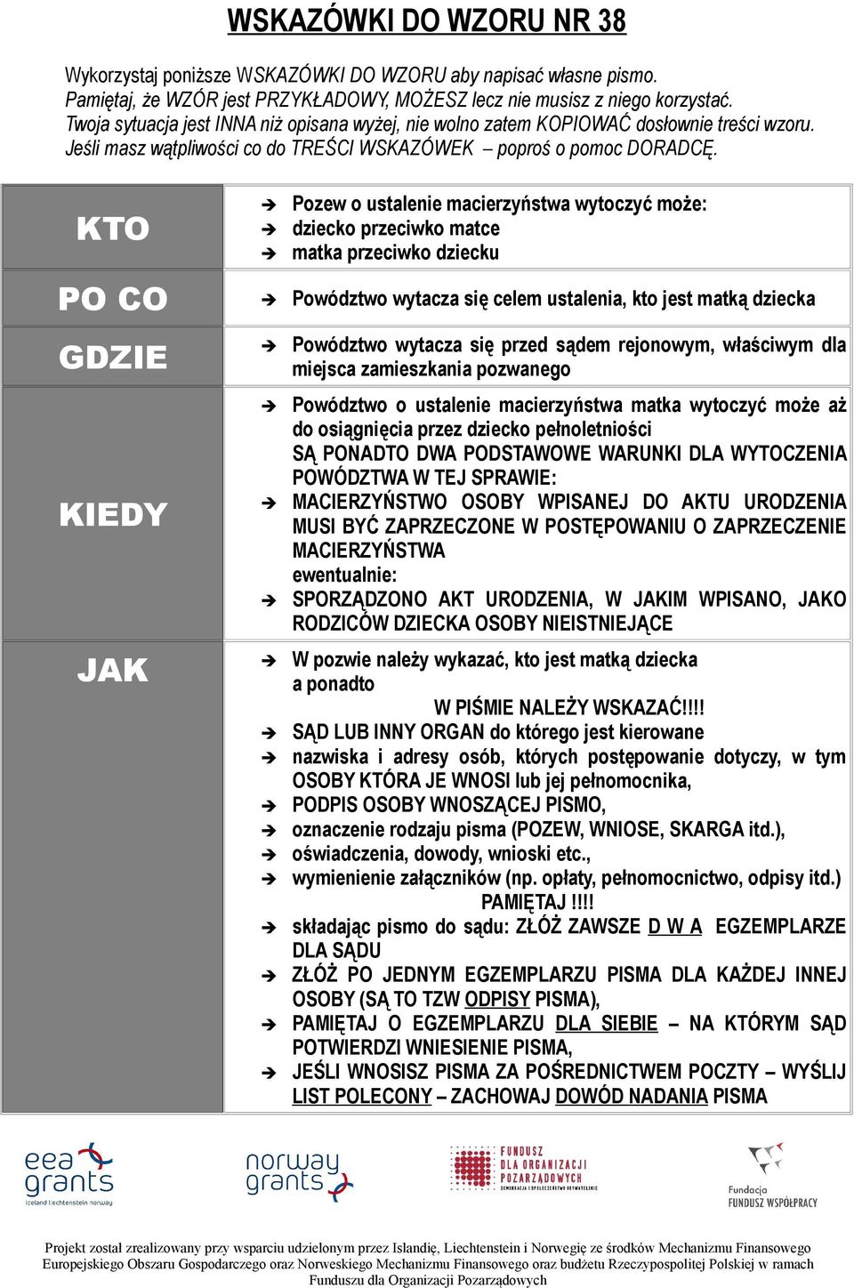 KTO Pozew o ustalenie macierzyństwa wytoczyć może: dziecko przeciwko matce matka przeciwko dziecku PO CO Powództwo wytacza się celem ustalenia, kto jest matką dziecka GDZIE KIEDY JAK Powództwo