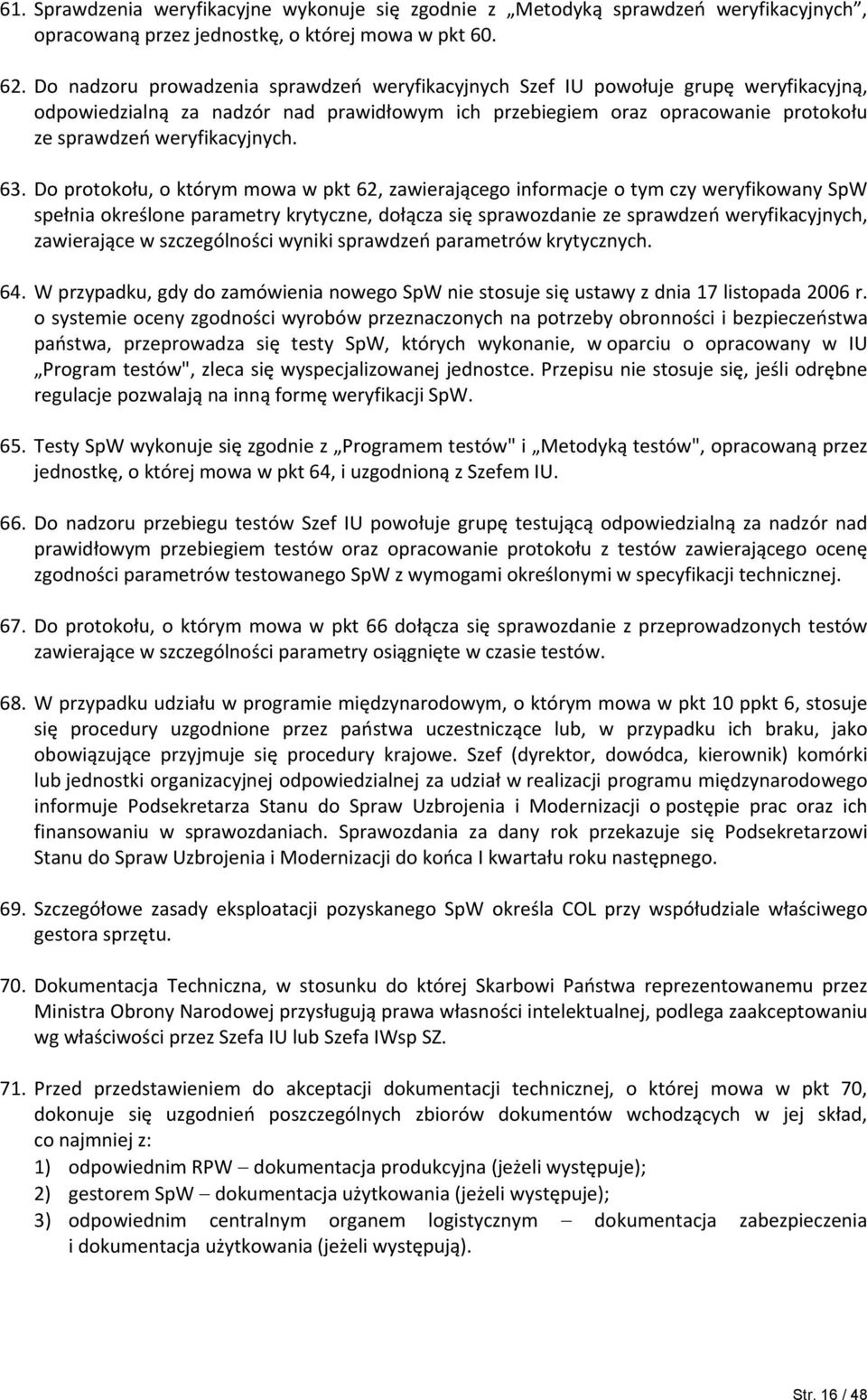 63. Do protokołu, o którym mowa w pkt 62, zawierającego informacje o tym czy weryfikowany SpW spełnia określone parametry krytyczne, dołącza się sprawozdanie ze sprawdzeń weryfikacyjnych, zawierające