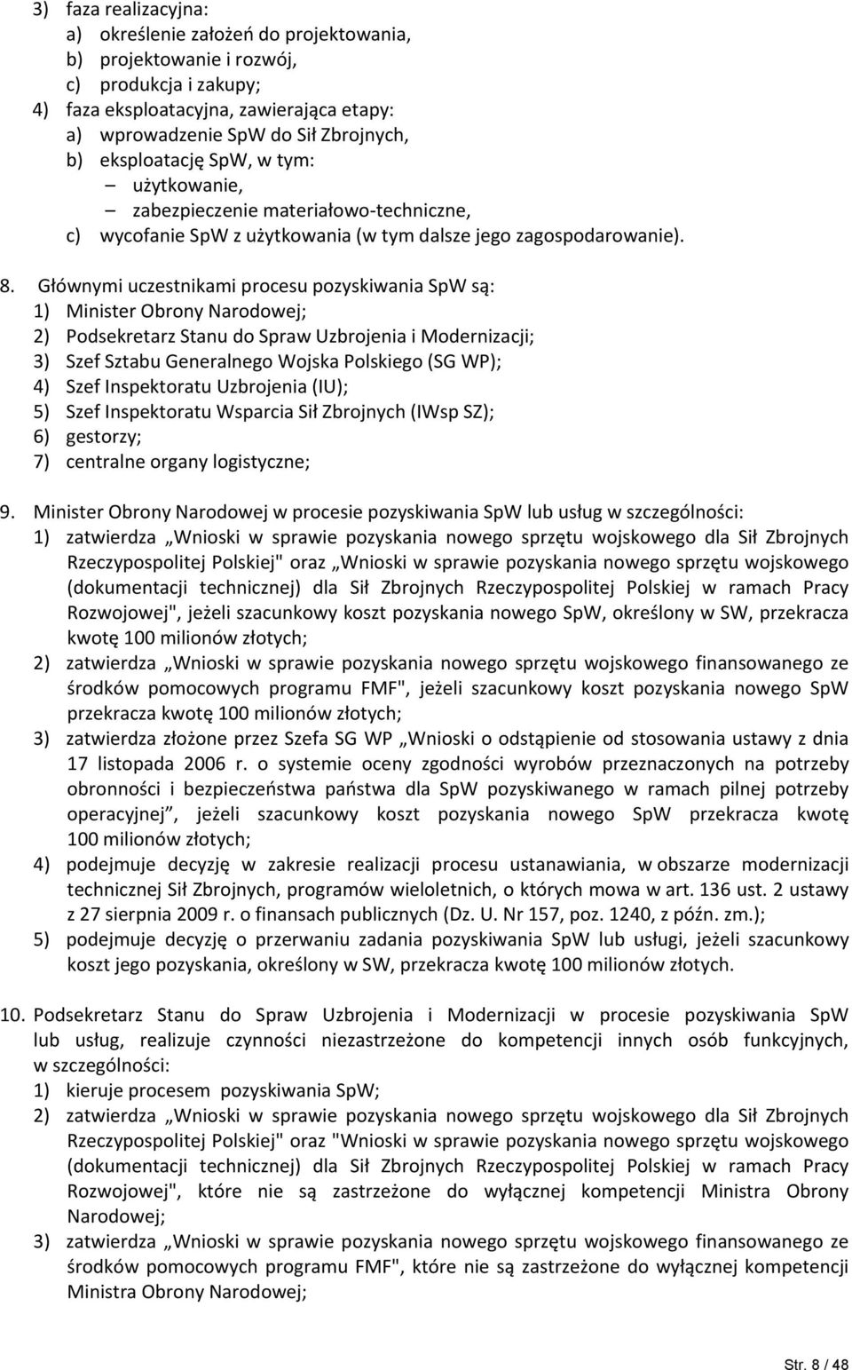 Głównymi uczestnikami procesu pozyskiwania SpW są: 1) Minister Obrony Narodowej; 2) Podsekretarz Stanu do Spraw Uzbrojenia i Modernizacji; 3) Szef Sztabu Generalnego Wojska Polskiego (SG WP); 4) Szef