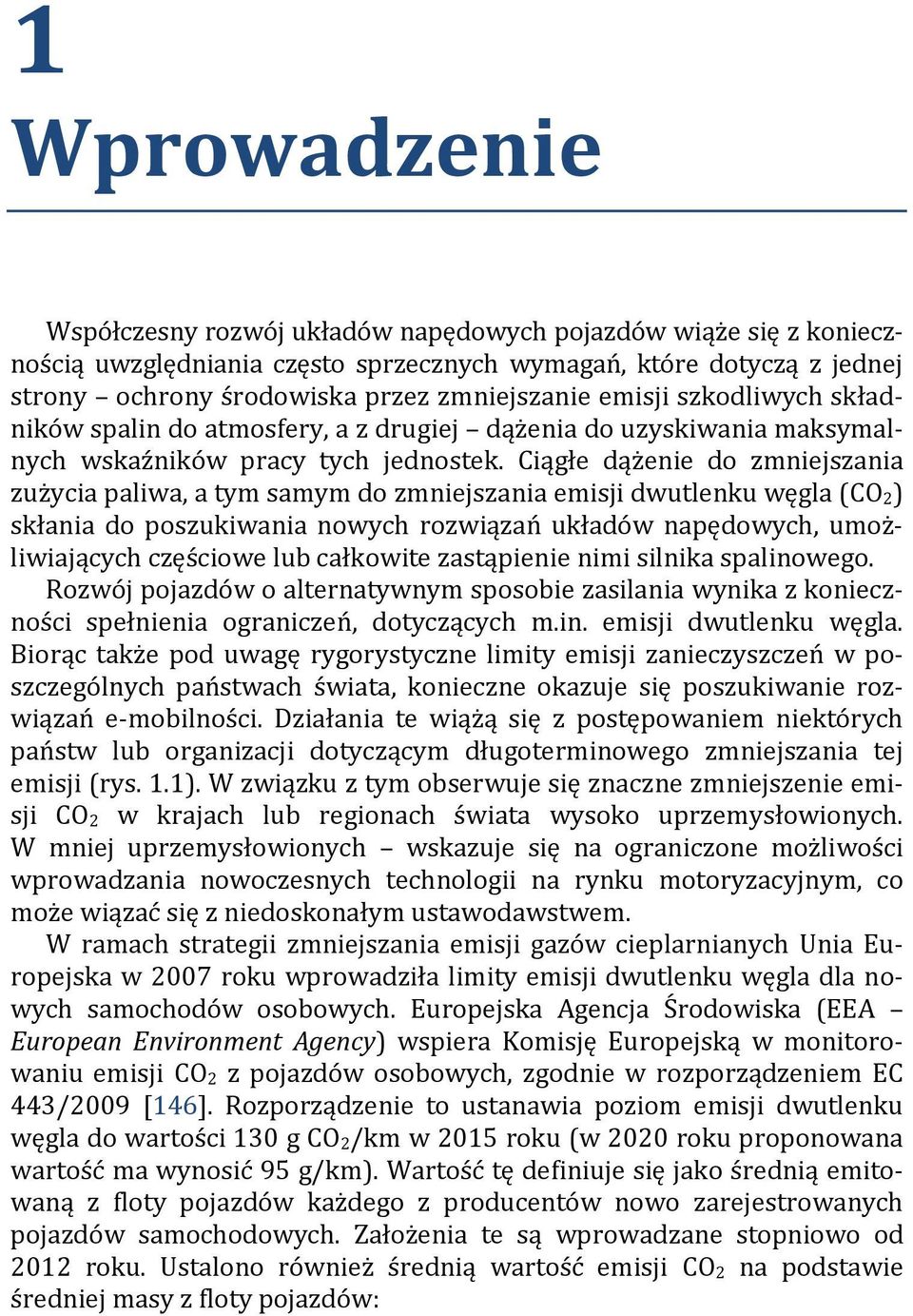 Ciągłe dążenie do zmniejszania zużycia paliwa, a tym samym do zmniejszania emisji dwutlenku węgla (CO 2) skłania do poszukiwania nowych rozwiązań układów napędowych, umożliwiających częściowe lub